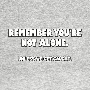 Remember you're not alone... T-Shirt